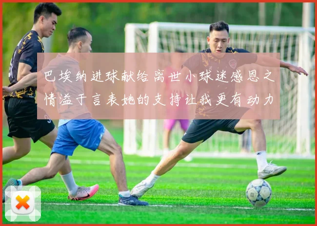 巴埃纳进球献给离世小球迷感恩之情溢于言表她的支持让我更有动力